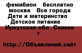 фемибион2,,бесплатно,москва - Все города Дети и материнство » Детское питание   . Иркутская обл.,Саянск г.